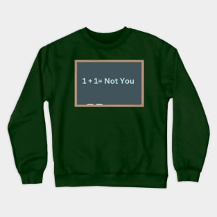 1+1 = Not You Crewneck Sweatshirt